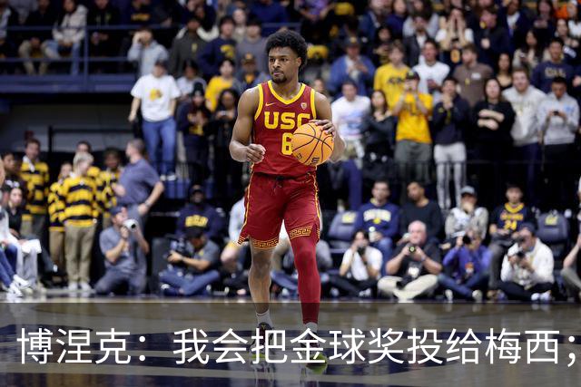 博涅克：我会把金球奖投给梅西；亚马尔可以再耐心一些