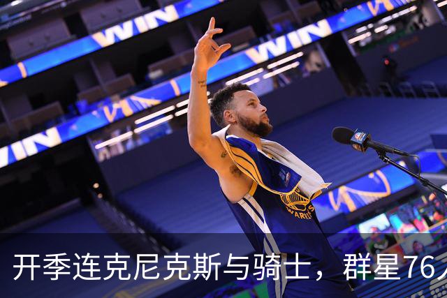 开季连克尼克斯与骑士，群星76人这赛季能走多远