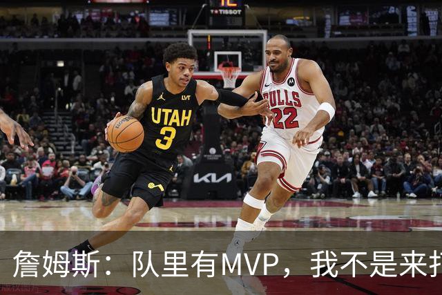 詹姆斯：队里有MVP，我不是来打中锋的
