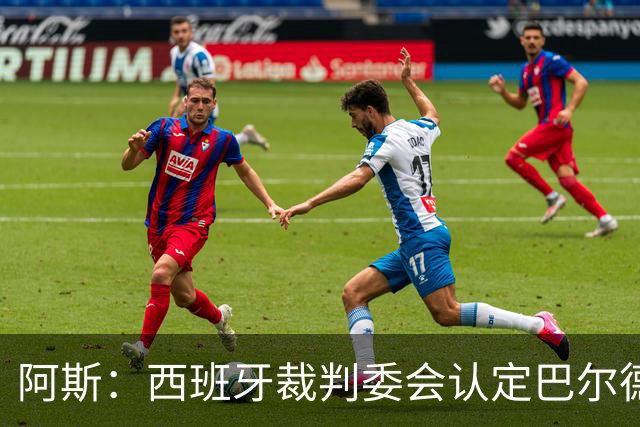 阿斯：西班牙裁判委会认定巴尔德手球不犯规，坎塞洛应吃黄牌