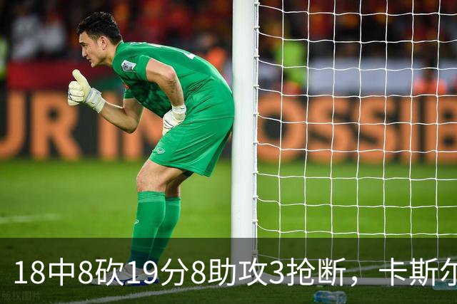 18中8砍19分8助攻3抢断，卡斯尔这场正负值+12