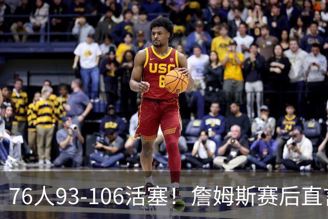 76人93-106活塞！詹姆斯赛后直言不讳，76人也要认清三大事实